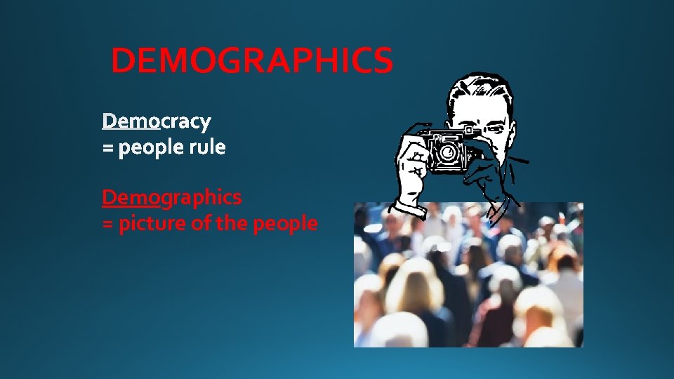 DEMOGRAPHICS Demographics = picture of the people 