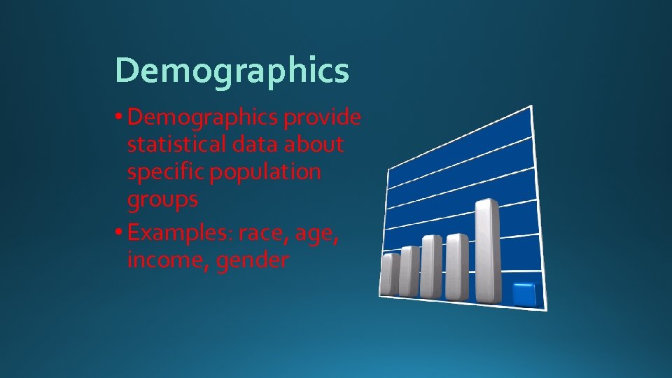 Demographics • Demographics provide statistical data about specific population groups • Examples: race, age,