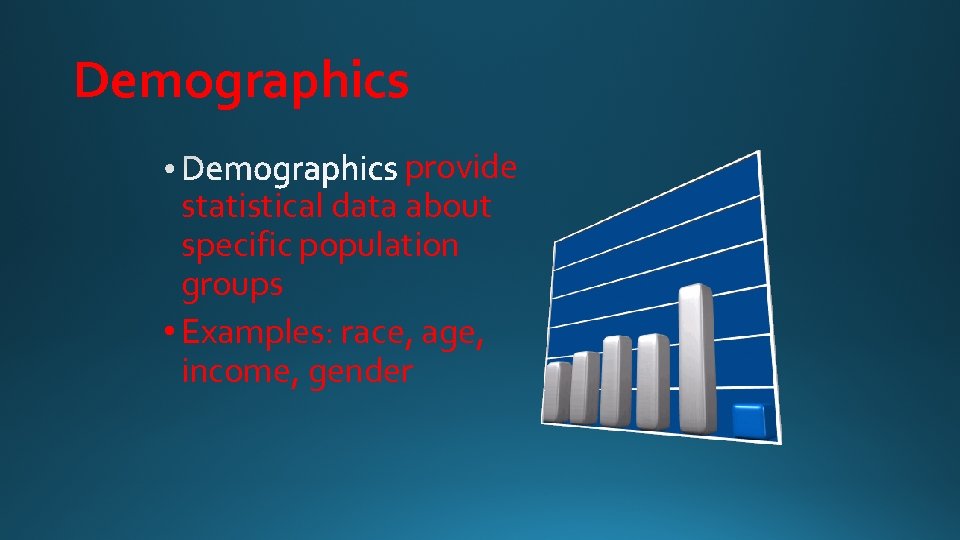 Demographics provide statistical data about specific population groups • Examples: race, age, income, gender