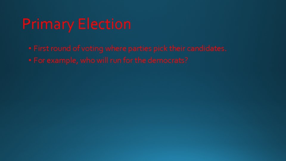 Primary Election • First round of voting where parties pick their candidates. • For