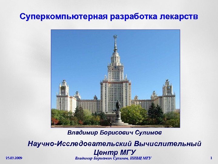 Суперкомпьютерная разработка лекарств Владимир Борисович Сулимов 25. 03. 2009 Научно-Исследовательский Вычислительный Центр МГУ Владимир