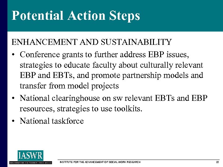 Potential Action Steps ENHANCEMENT AND SUSTAINABILITY • Conference grants to further address EBP issues,