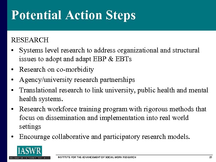 Potential Action Steps RESEARCH • Systems level research to address organizational and structural issues