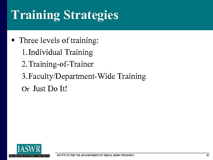 Training Strategies § Three levels of training: 1. Individual Training 2. Training-of-Trainer 3. Faculty/Department-Wide