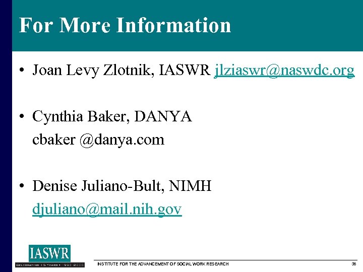 For More Information • Joan Levy Zlotnik, IASWR jlziaswr@naswdc. org • Cynthia Baker, DANYA