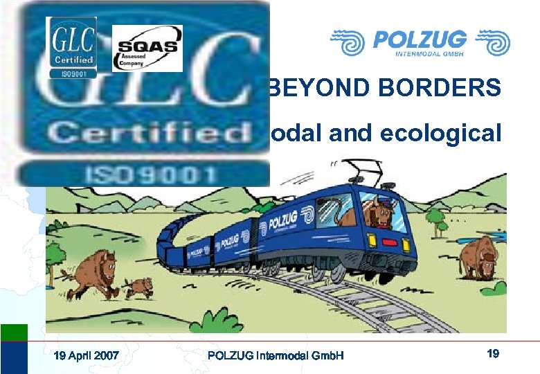 BEYOND BORDERS intermodal and ecological 19 April 2007 POLZUG Intermodal Gmb. H 19 