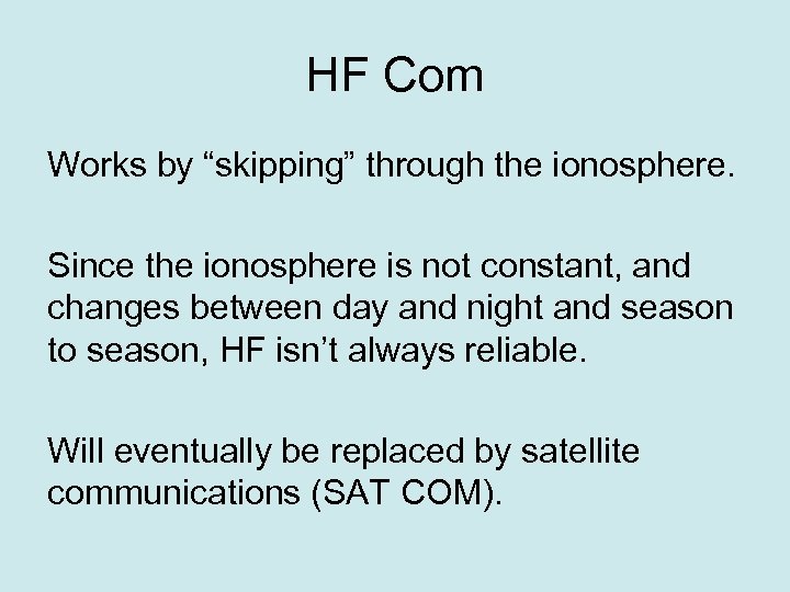 HF Com Works by “skipping” through the ionosphere. Since the ionosphere is not constant,