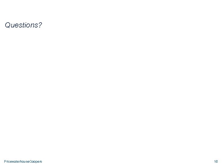 Questions? Pricewaterhouse. Coopers 16 