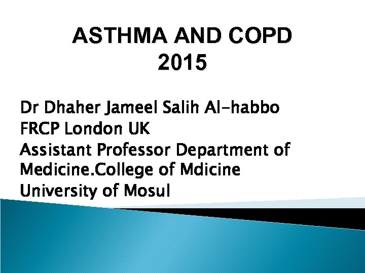 ASTHMA AND COPD 2015 Dr Dhaher Jameel Salih Al-habbo FRCP London UK Assistant Professor