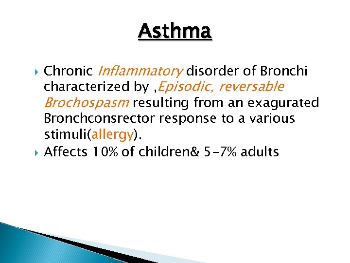 Asthma Chronic Inflammatory disorder of Bronchi characterized by , Episodic, reversable Brochospasm resulting from