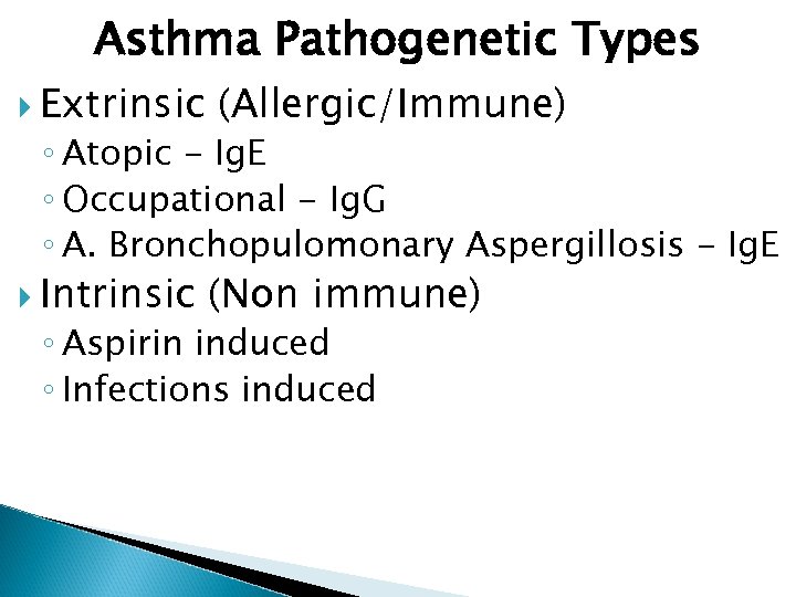 Asthma Pathogenetic Types Extrinsic (Allergic/Immune) ◦ Atopic - Ig. E ◦ Occupational - Ig.