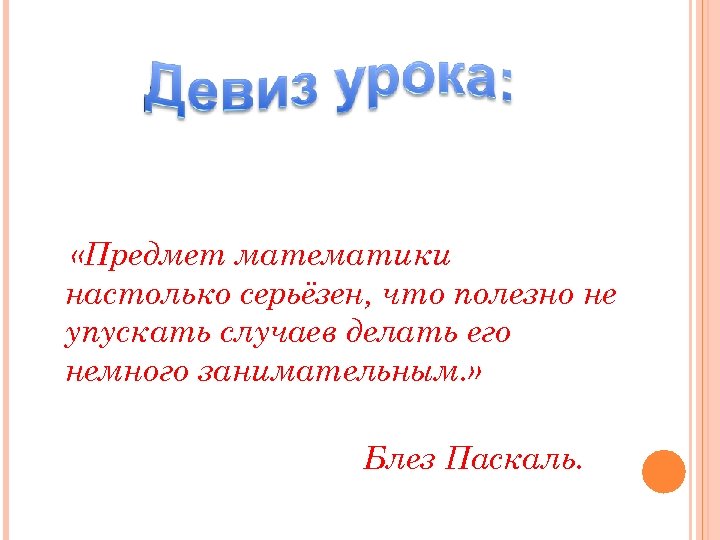  «Предмет математики настолько серьёзен, что полезно не упускать случаев делать его немного занимательным.