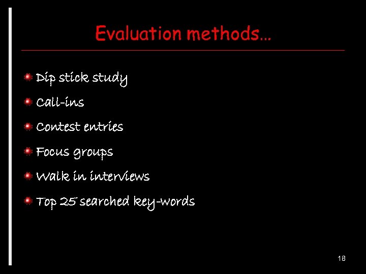 Evaluation methods… Dip stick study Call-ins Contest entries Focus groups Walk in interviews Top