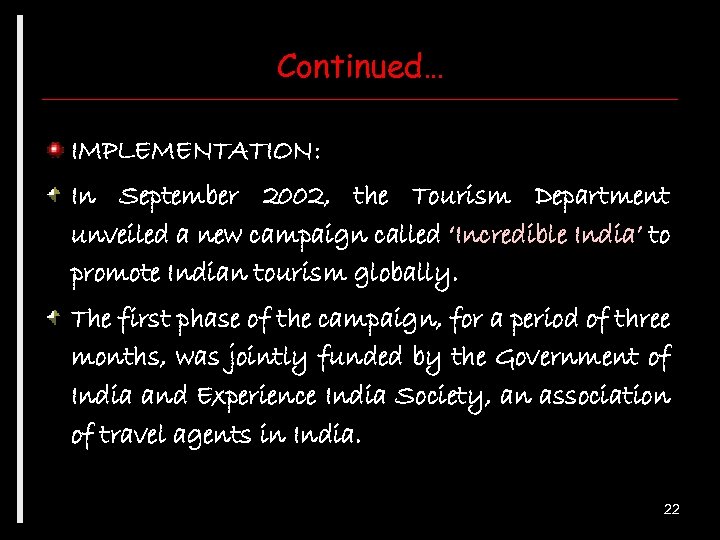Continued… IMPLEMENTATION: In September 2002, the Tourism Department unveiled a new campaign called ‘Incredible