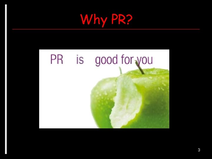 Why PR? 3 