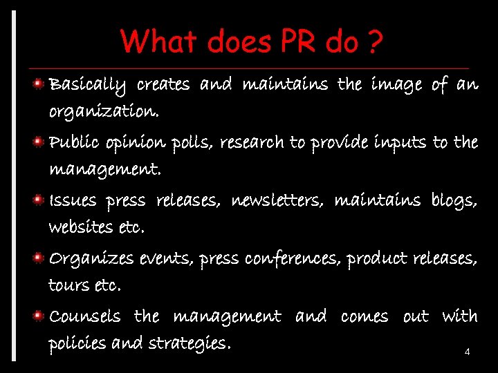 What does PR do ? Basically creates and maintains the image of an organization.