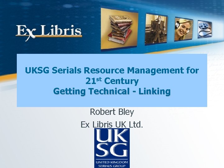 UKSG Serials Resource Management for 21 st Century Getting Technical - Linking Robert Bley
