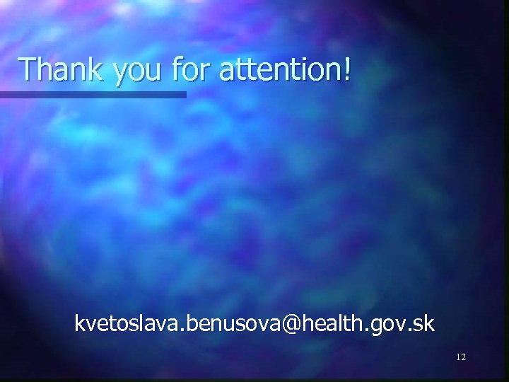 Thank you for attention! kvetoslava. benusova@health. gov. sk 12 