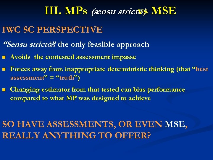 III. MPs (sensu stricto) MSE vs IWC SC PERSPECTIVE “Sensu stricto” the only feasible