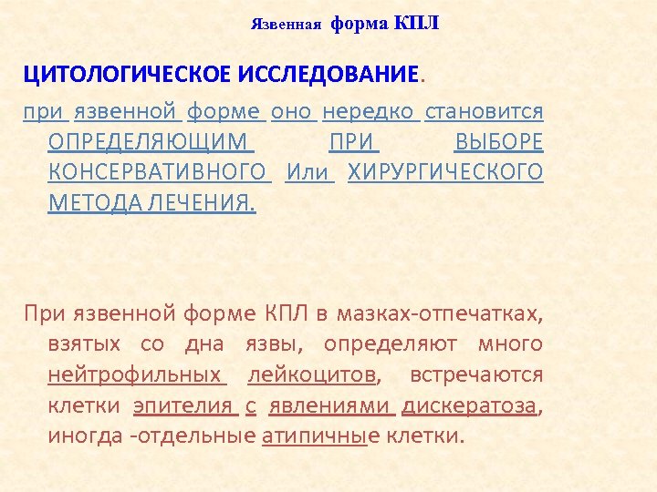 Язвенная форма КПЛ ЦИТОЛОГИЧЕСКОЕ ИССЛЕДОВАНИЕ. при язвенной форме оно нередко становится ОПРЕДЕЛЯЮЩИМ ПРИ ВЫБОРЕ