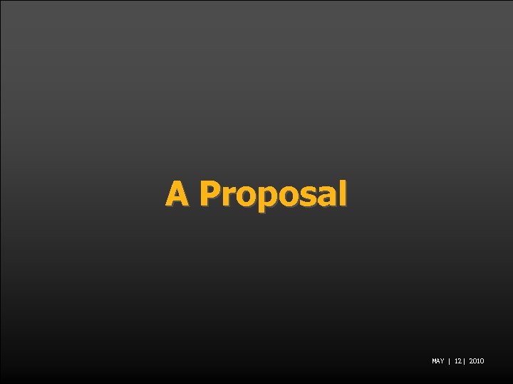 A Proposal MAY | 12 | 2010 