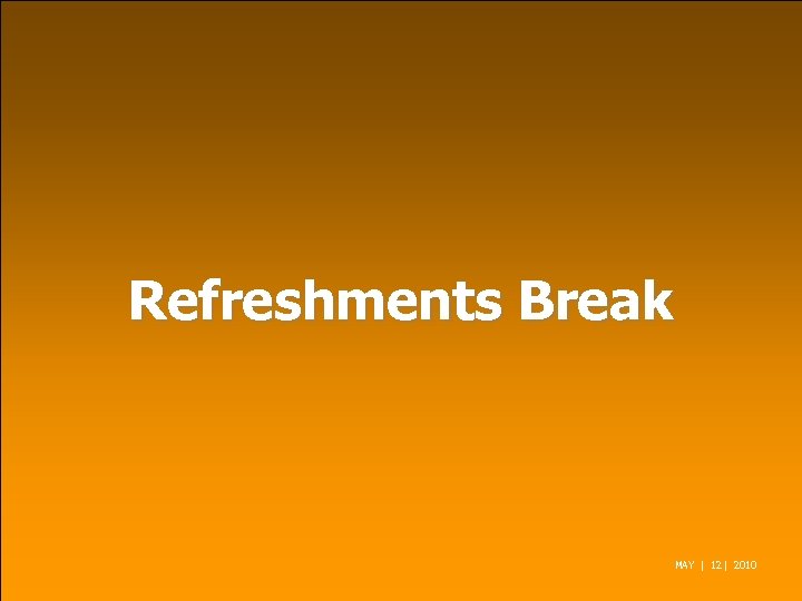 Refreshments Break MAY | 12 | 2010 