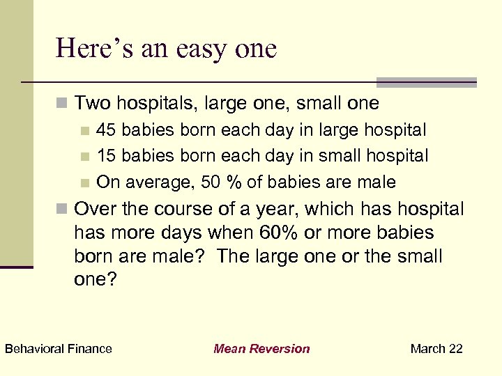 Here’s an easy one n Two hospitals, large one, small one n 45 babies