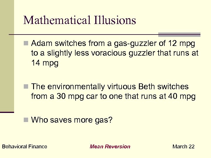 Mathematical Illusions n Adam switches from a gas-guzzler of 12 mpg to a slightly