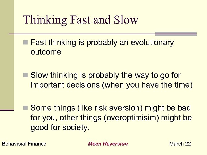 Thinking Fast and Slow n Fast thinking is probably an evolutionary outcome n Slow