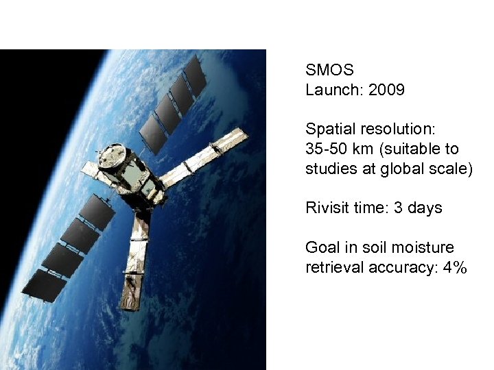 SMOS Launch: 2009 Spatial resolution: 35 -50 km (suitable to studies at global scale)