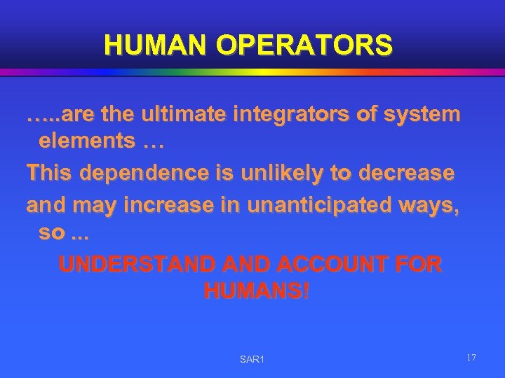 HUMAN OPERATORS …. . are the ultimate integrators of system elements … This dependence