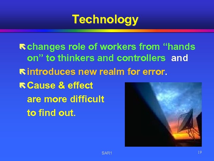 Technology ë changes role of workers from “hands on” to thinkers and controllers and