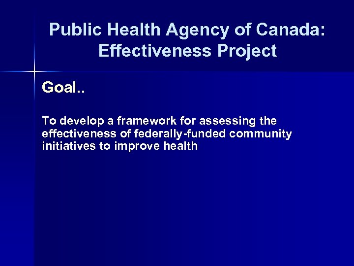 Public Health Agency of Canada: Effectiveness Project Goal. . To develop a framework for