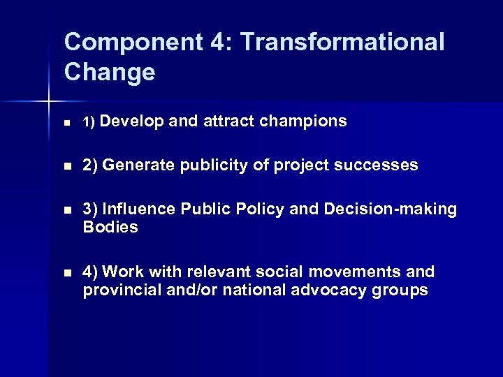 Component 4: Transformational Change n 1) Develop and attract champions n 2) Generate publicity
