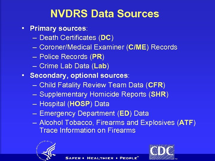 NVDRS Data Sources • Primary sources: – Death Certificates (DC) – Coroner/Medical Examiner (C/ME)