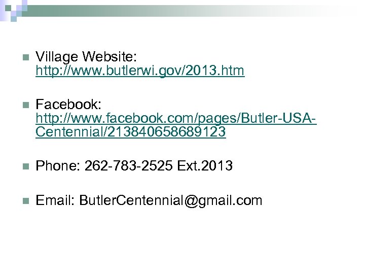 n Village Website: http: //www. butlerwi. gov/2013. htm n Facebook: http: //www. facebook. com/pages/Butler-USACentennial/213840658689123