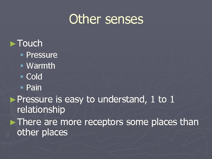 Other senses ► Touch § Pressure § Warmth § Cold § Pain ► Pressure