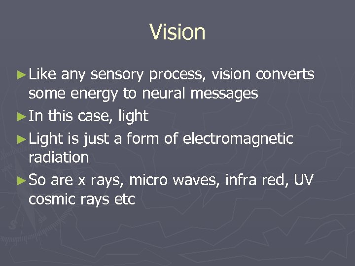 Vision ► Like any sensory process, vision converts some energy to neural messages ►
