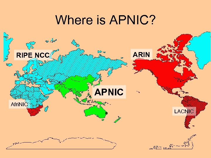 Where is APNIC? ARIN RIPE NCC APNIC Afri. NIC LACNIC 67 