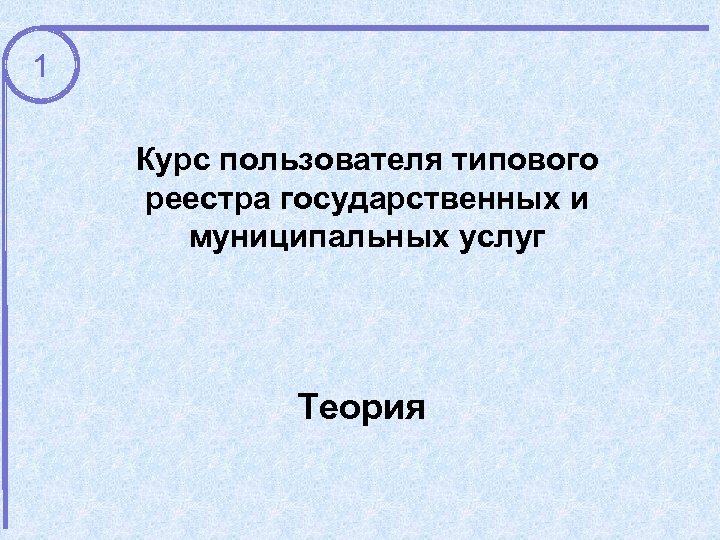 1 Курс пользователя типового реестра государственных и муниципальных услуг Теория 