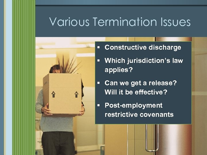 Various Termination Issues § Constructive discharge § Which jurisdiction’s law applies? § Can we