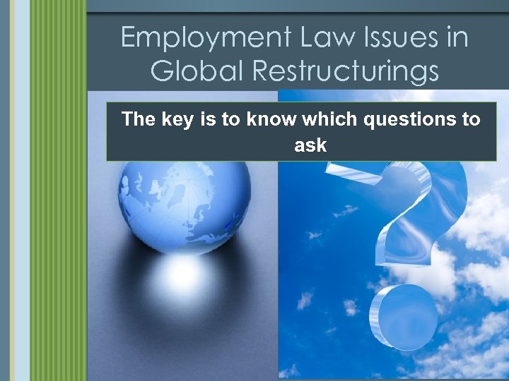 Employment Law Issues in Global Restructurings The key is to know which questions to