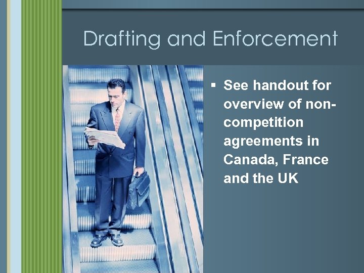 Drafting and Enforcement § See handout for overview of noncompetition agreements in Canada, France