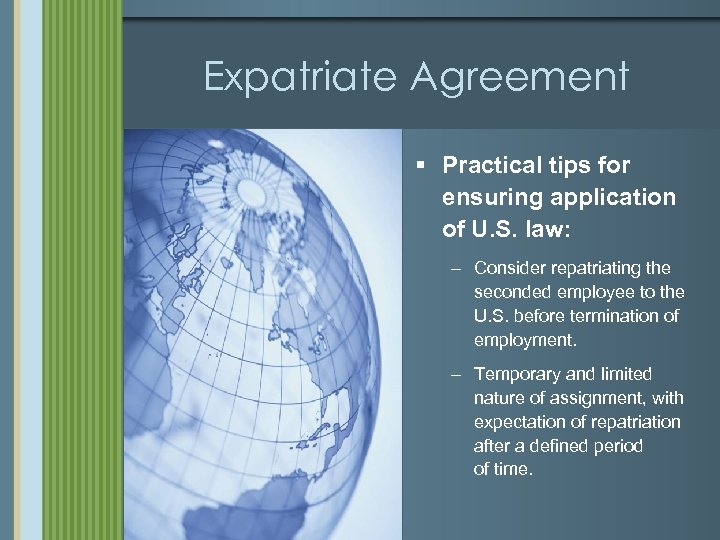 Expatriate Agreement § Practical tips for ensuring application of U. S. law: – Consider