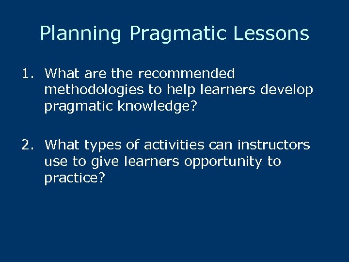 Planning Pragmatic Lessons 1. What are the recommended methodologies to help learners develop pragmatic