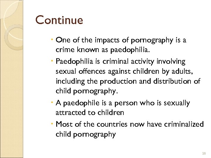 Continue One of the impacts of pornography is a crime known as paedophilia. Paedophilia