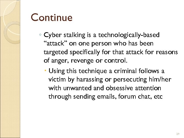 Continue ◦ Cyber stalking is a technologically-based “attack” on one person who has been
