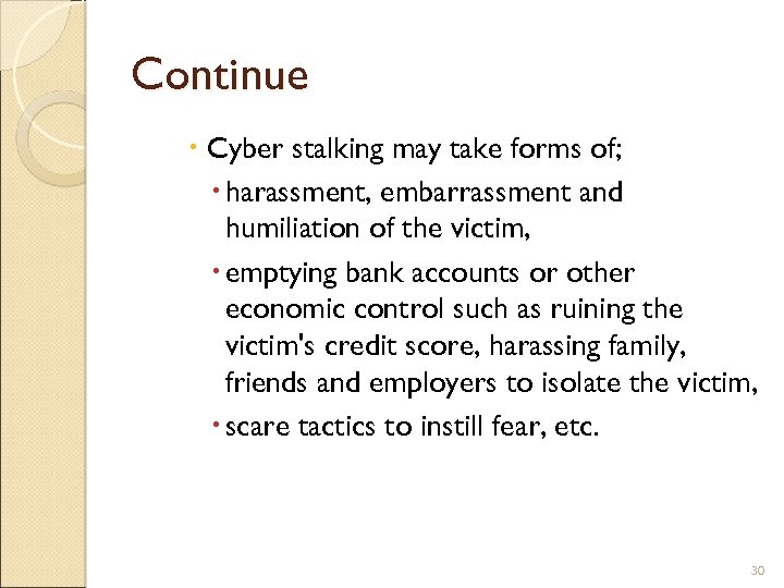 Continue Cyber stalking may take forms of; harassment, embarrassment and humiliation of the victim,