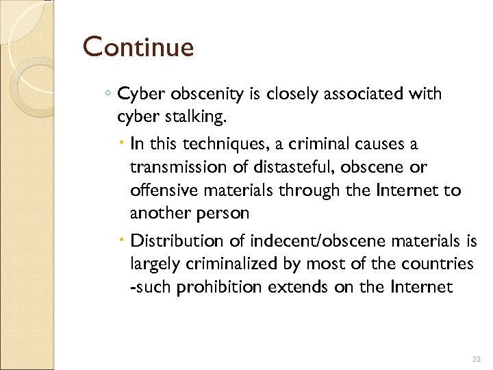 Continue ◦ Cyber obscenity is closely associated with cyber stalking. In this techniques, a