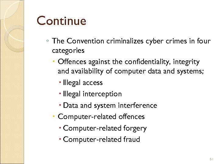 Continue ◦ The Convention criminalizes cyber crimes in four categories Offences against the confidentiality,
